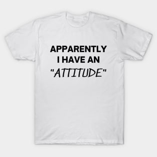 Apparently I have an attitude T-Shirt